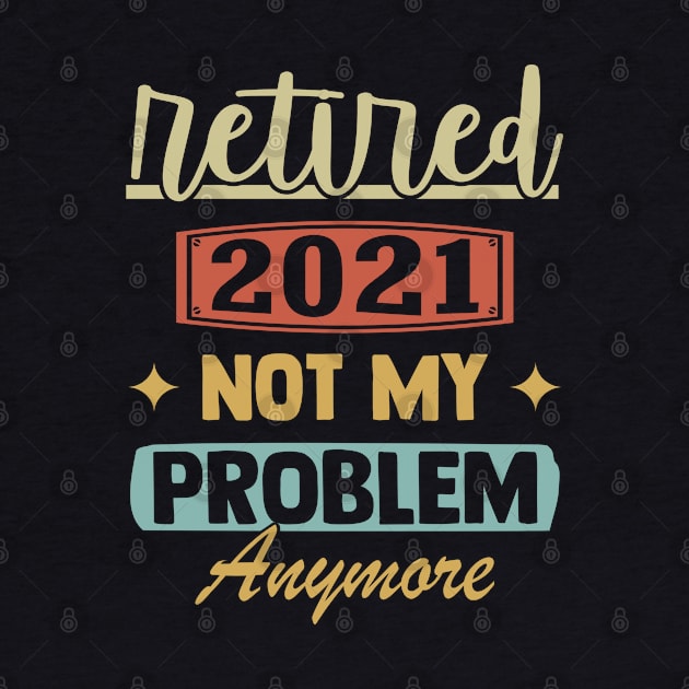 Retired 2021 Not My Problem Anymore - Funny Retirement Retro by Charaf Eddine